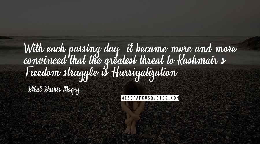 Bilal Bashir Magry Quotes: With each passing day, it became more and more convinced that the greatest threat to Kashmair's Freedom struggle is Hurriyatization