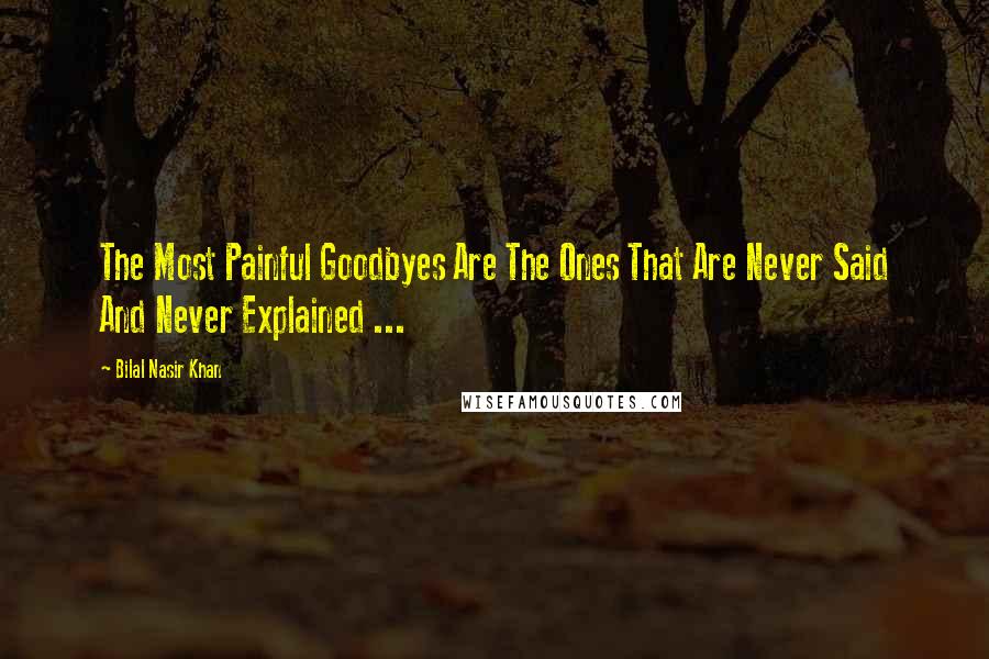 Bilal Nasir Khan Quotes: The Most Painful Goodbyes Are The Ones That Are Never Said And Never Explained ...