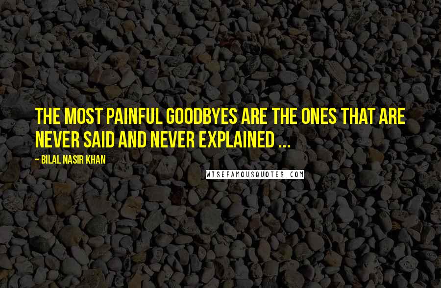 Bilal Nasir Khan Quotes: The Most Painful Goodbyes Are The Ones That Are Never Said And Never Explained ...