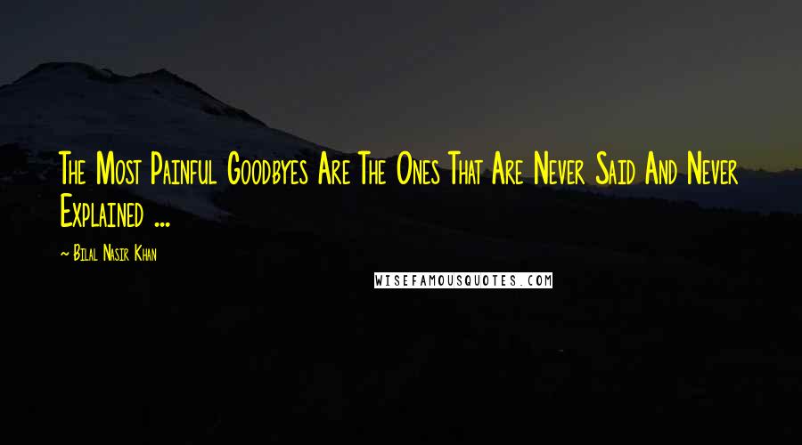 Bilal Nasir Khan Quotes: The Most Painful Goodbyes Are The Ones That Are Never Said And Never Explained ...