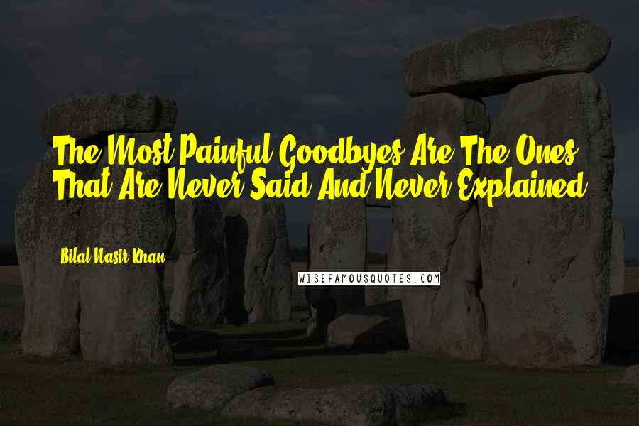 Bilal Nasir Khan Quotes: The Most Painful Goodbyes Are The Ones That Are Never Said And Never Explained ...