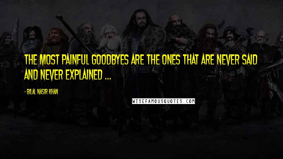 Bilal Nasir Khan Quotes: The Most Painful Goodbyes Are The Ones That Are Never Said And Never Explained ...