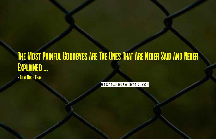 Bilal Nasir Khan Quotes: The Most Painful Goodbyes Are The Ones That Are Never Said And Never Explained ...