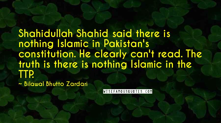 Bilawal Bhutto Zardari Quotes: Shahidullah Shahid said there is nothing Islamic in Pakistan's constitution. He clearly can't read. The truth is there is nothing Islamic in the TTP.