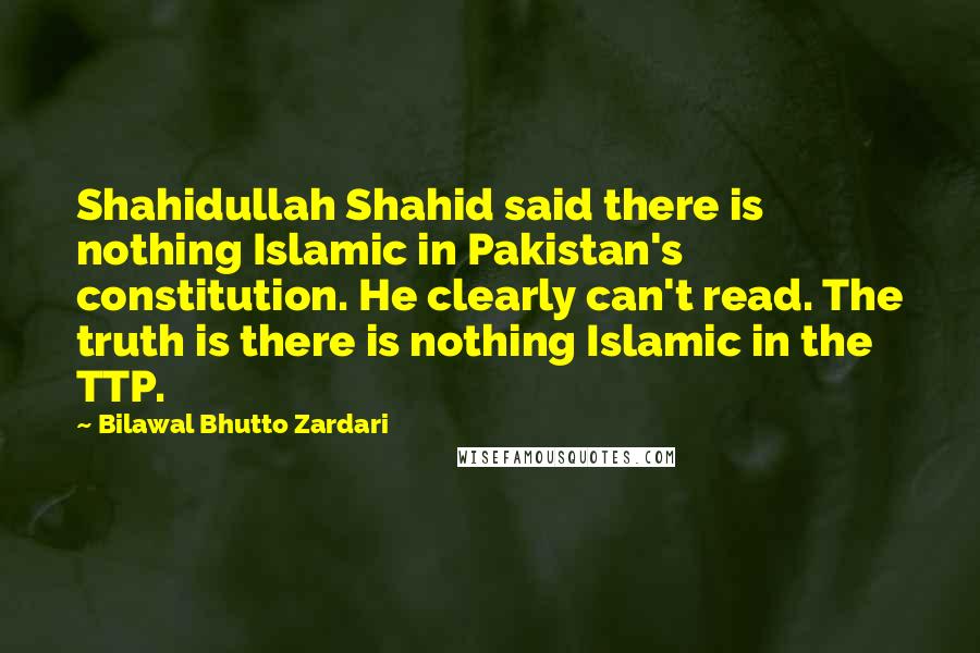 Bilawal Bhutto Zardari Quotes: Shahidullah Shahid said there is nothing Islamic in Pakistan's constitution. He clearly can't read. The truth is there is nothing Islamic in the TTP.