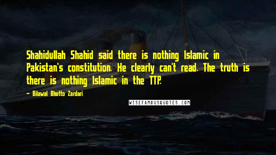 Bilawal Bhutto Zardari Quotes: Shahidullah Shahid said there is nothing Islamic in Pakistan's constitution. He clearly can't read. The truth is there is nothing Islamic in the TTP.