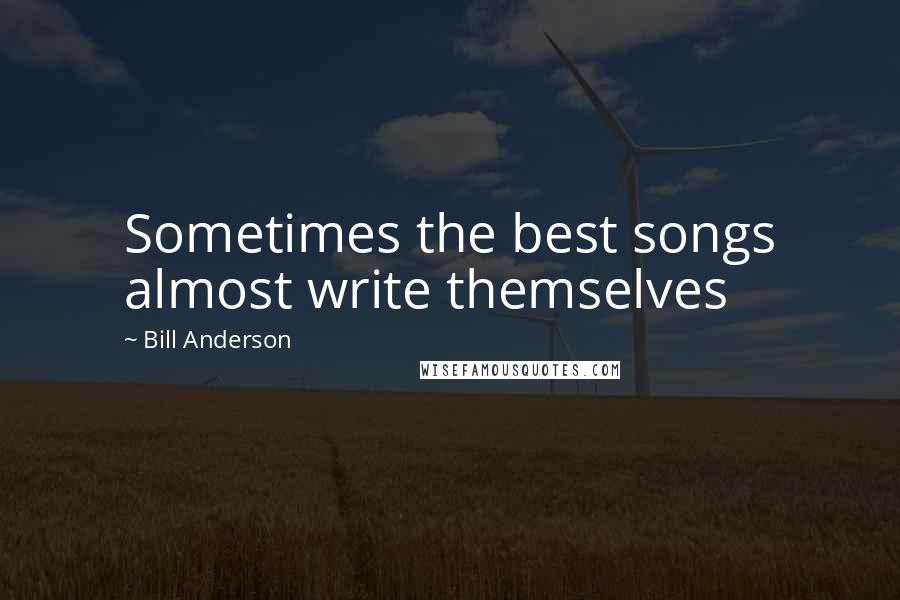 Bill Anderson Quotes: Sometimes the best songs almost write themselves