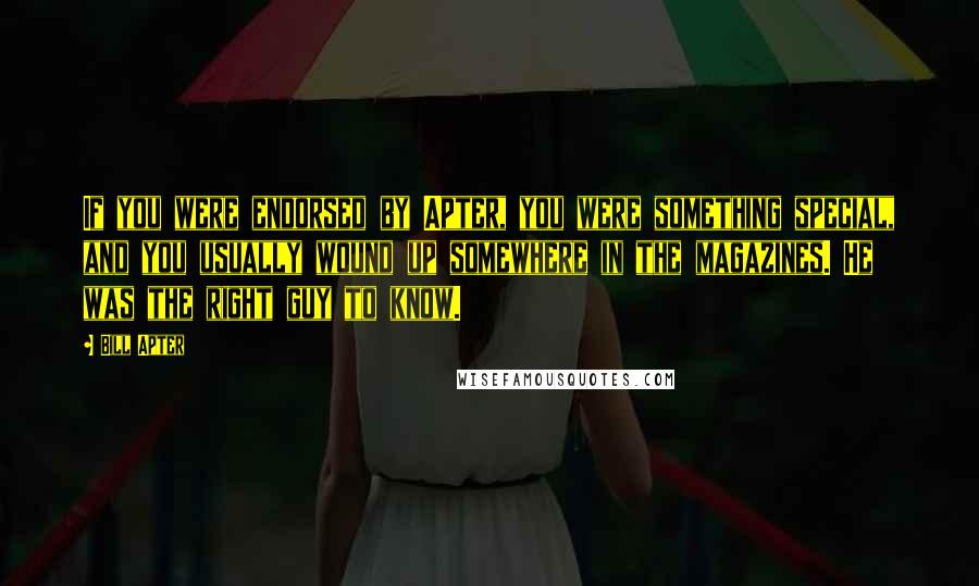 Bill Apter Quotes: If you were endorsed by Apter, you were something special, and you usually wound up somewhere in the magazines. He was the right guy to know.