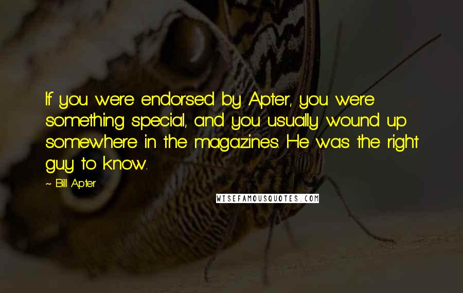 Bill Apter Quotes: If you were endorsed by Apter, you were something special, and you usually wound up somewhere in the magazines. He was the right guy to know.