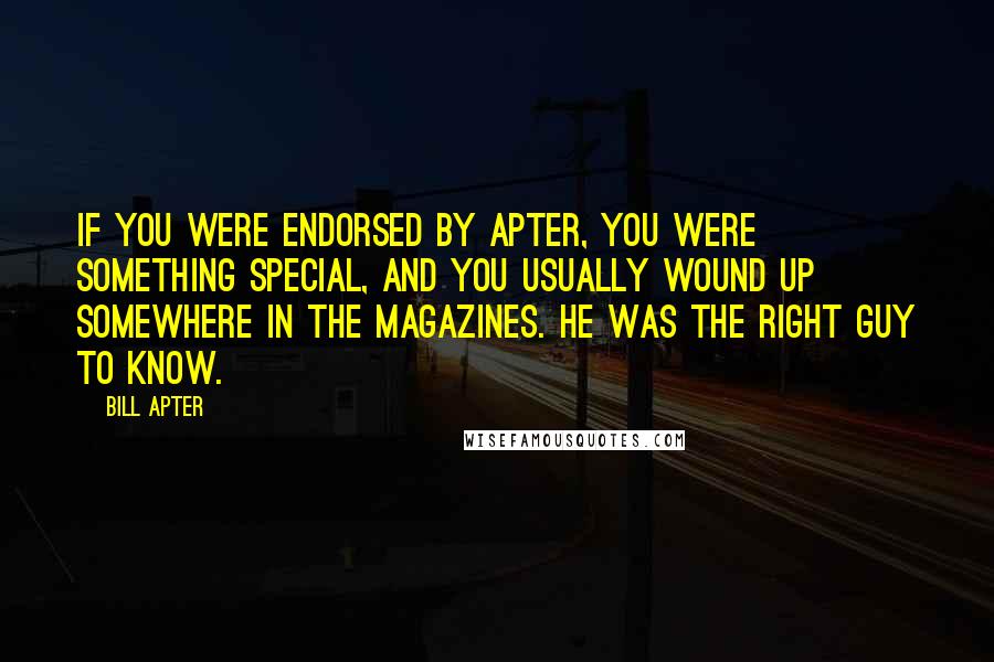 Bill Apter Quotes: If you were endorsed by Apter, you were something special, and you usually wound up somewhere in the magazines. He was the right guy to know.