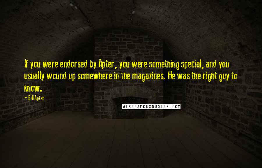 Bill Apter Quotes: If you were endorsed by Apter, you were something special, and you usually wound up somewhere in the magazines. He was the right guy to know.