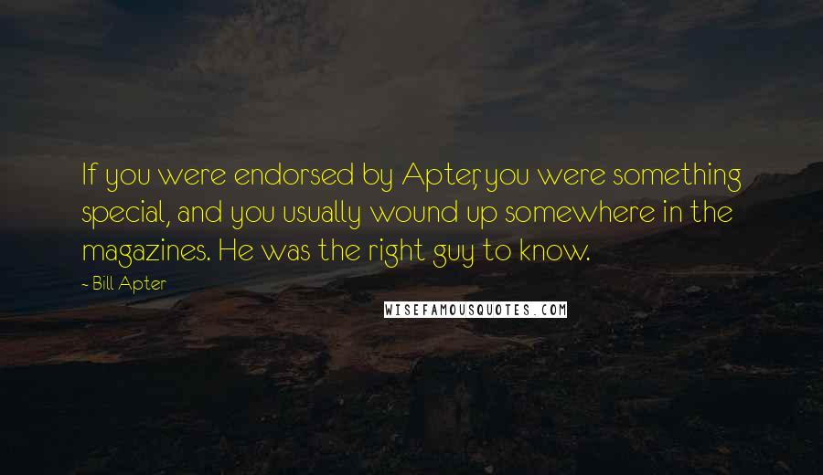 Bill Apter Quotes: If you were endorsed by Apter, you were something special, and you usually wound up somewhere in the magazines. He was the right guy to know.