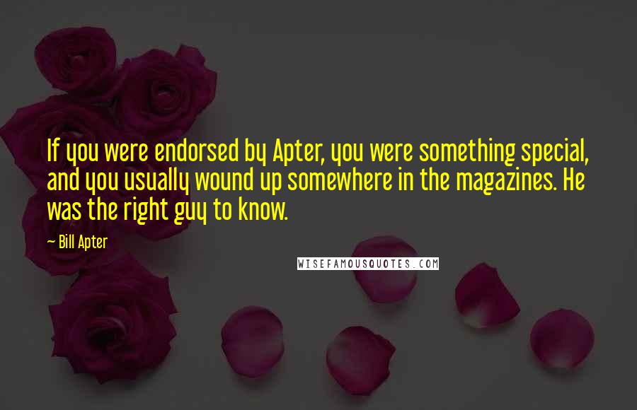 Bill Apter Quotes: If you were endorsed by Apter, you were something special, and you usually wound up somewhere in the magazines. He was the right guy to know.