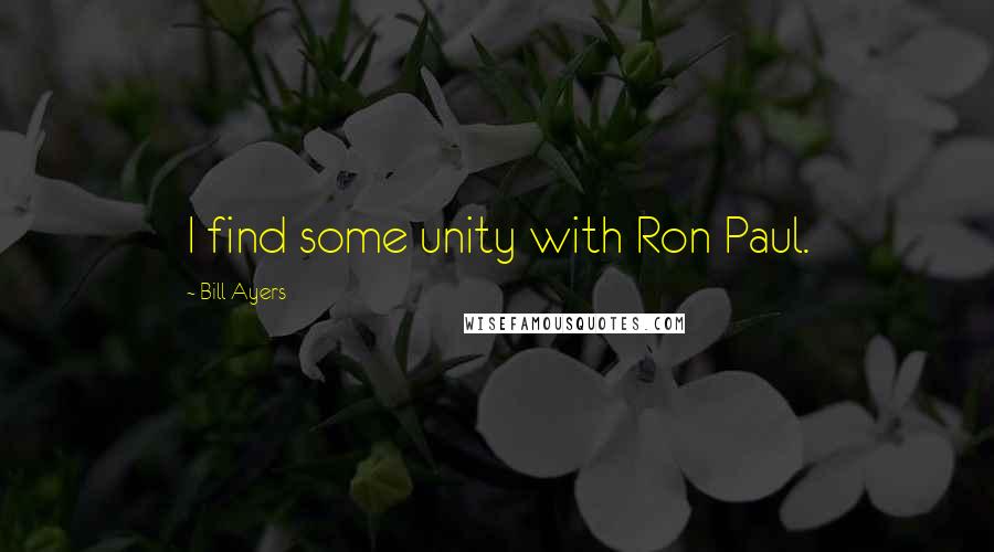 Bill Ayers Quotes: I find some unity with Ron Paul.