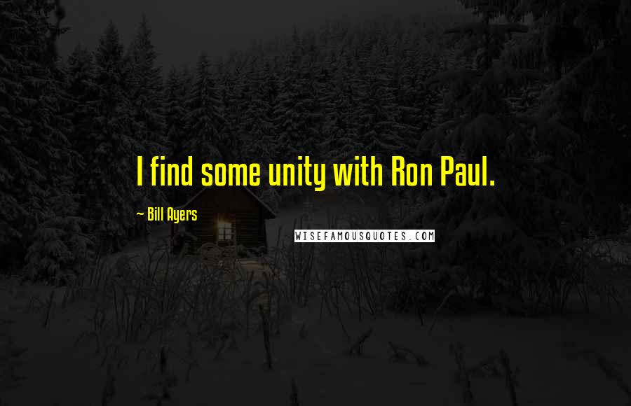 Bill Ayers Quotes: I find some unity with Ron Paul.