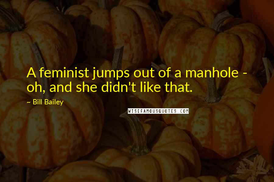 Bill Bailey Quotes: A feminist jumps out of a manhole - oh, and she didn't like that.