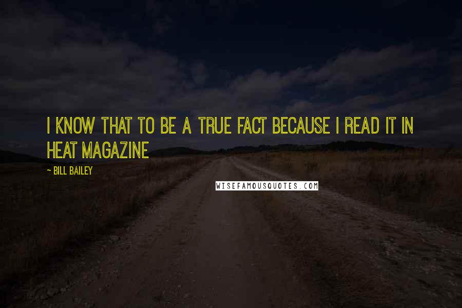 Bill Bailey Quotes: I know that to be a true fact because I read it in Heat magazine