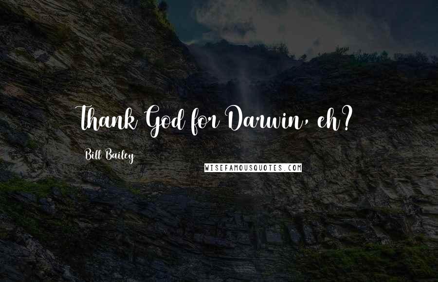 Bill Bailey Quotes: Thank God for Darwin, eh?