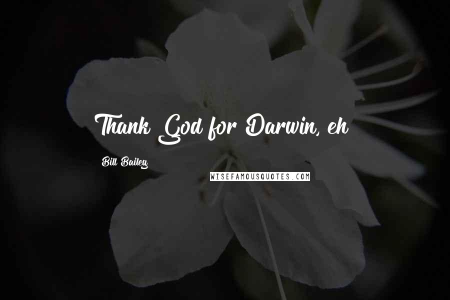 Bill Bailey Quotes: Thank God for Darwin, eh?