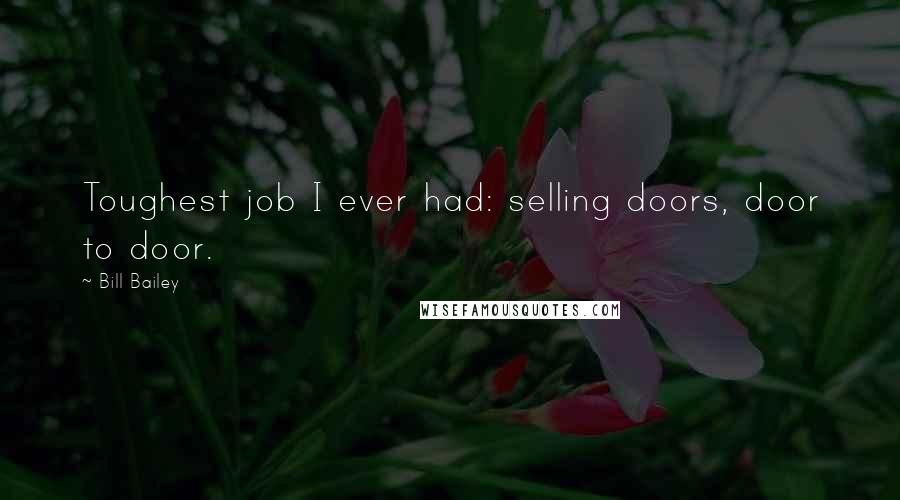 Bill Bailey Quotes: Toughest job I ever had: selling doors, door to door.