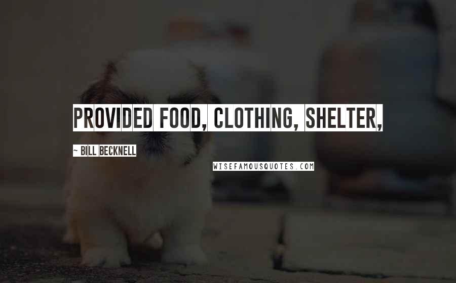 Bill Becknell Quotes: provided food, clothing, shelter,