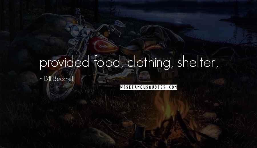 Bill Becknell Quotes: provided food, clothing, shelter,