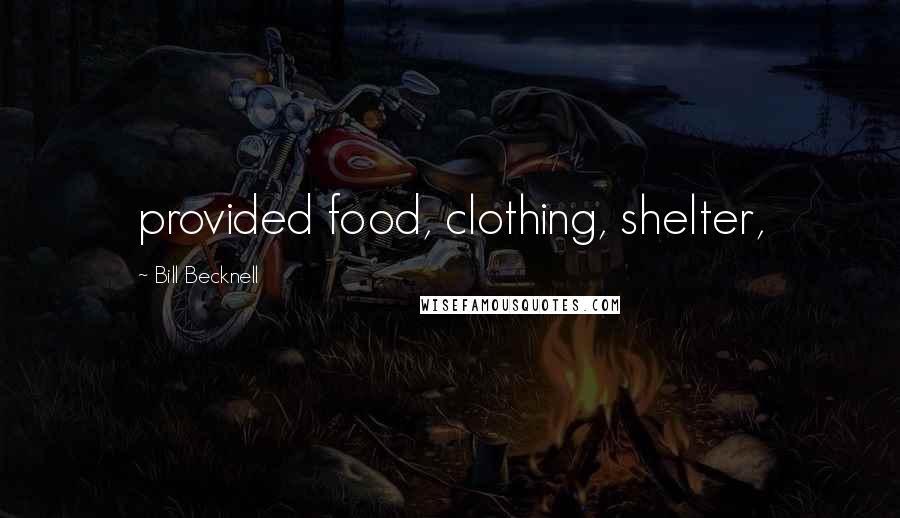 Bill Becknell Quotes: provided food, clothing, shelter,