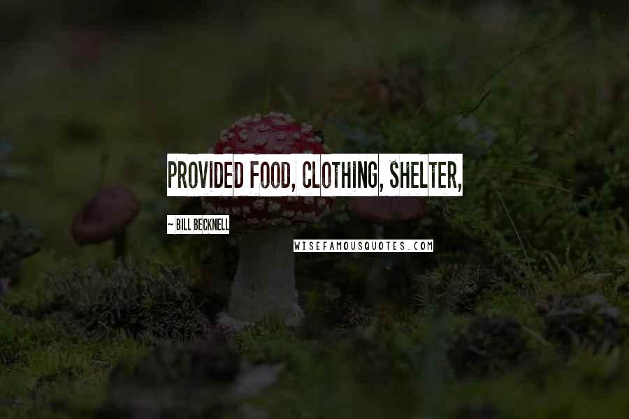 Bill Becknell Quotes: provided food, clothing, shelter,