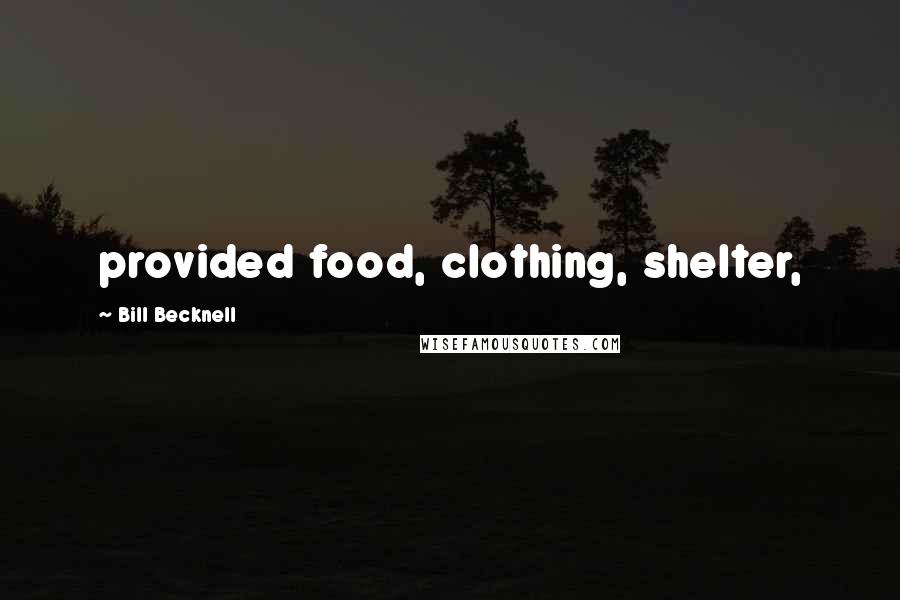 Bill Becknell Quotes: provided food, clothing, shelter,