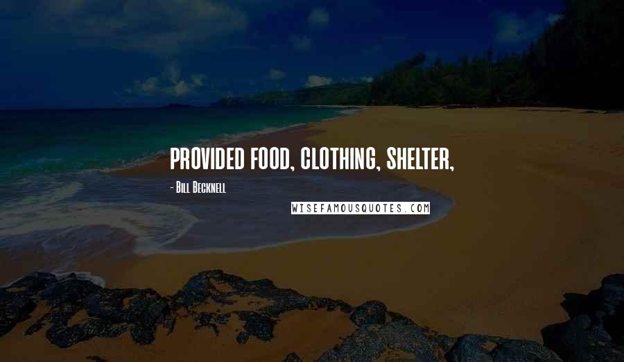 Bill Becknell Quotes: provided food, clothing, shelter,