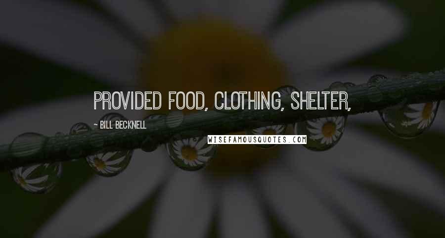 Bill Becknell Quotes: provided food, clothing, shelter,