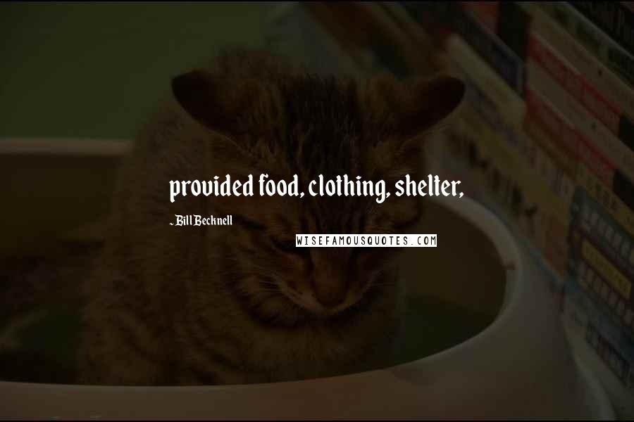 Bill Becknell Quotes: provided food, clothing, shelter,