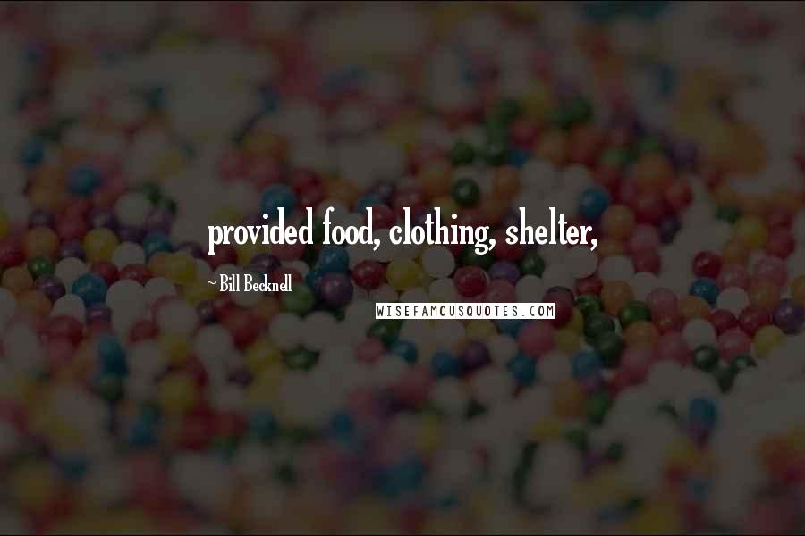 Bill Becknell Quotes: provided food, clothing, shelter,