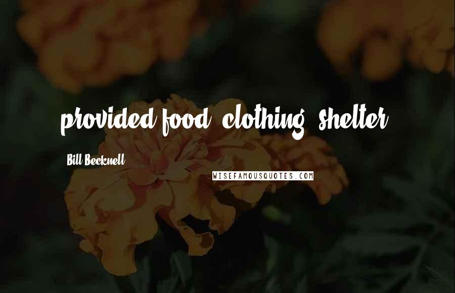 Bill Becknell Quotes: provided food, clothing, shelter,