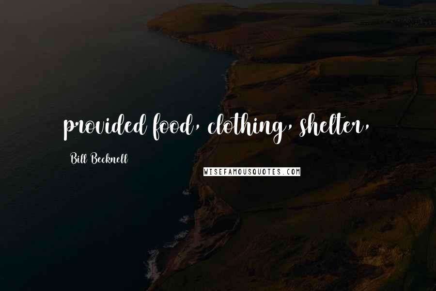 Bill Becknell Quotes: provided food, clothing, shelter,