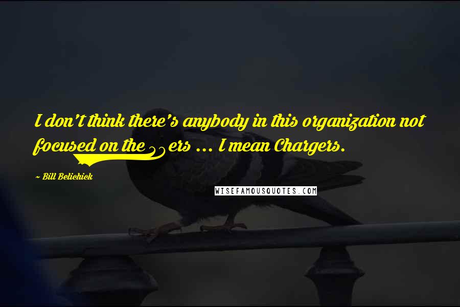 Bill Belichick Quotes: I don't think there's anybody in this organization not focused on the 49ers ... I mean Chargers.