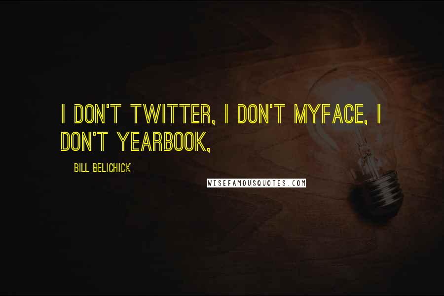 Bill Belichick Quotes: I don't Twitter, I don't MyFace, I don't Yearbook,