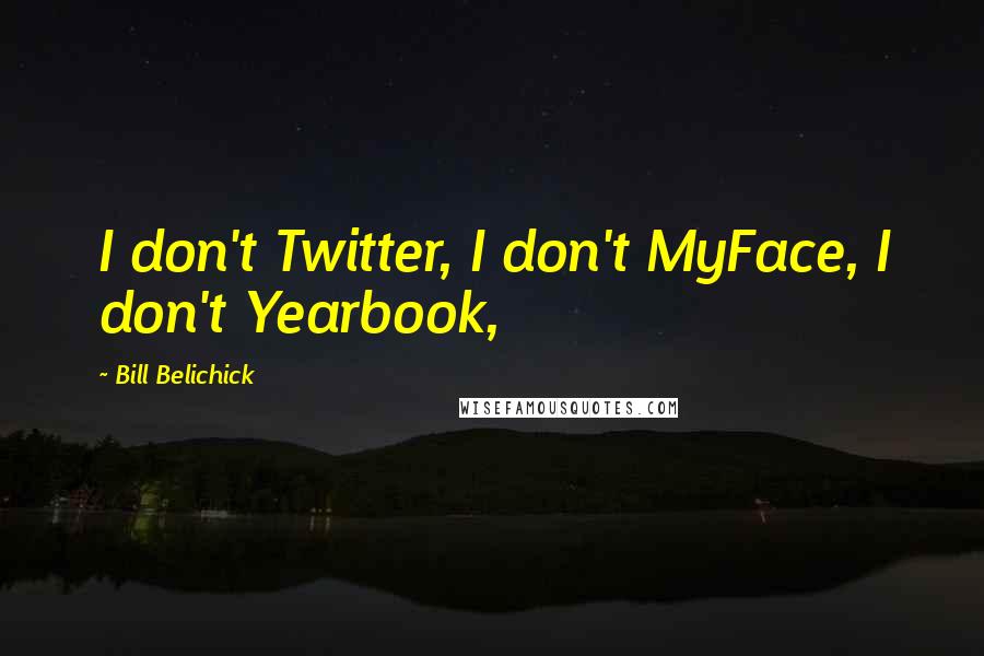 Bill Belichick Quotes: I don't Twitter, I don't MyFace, I don't Yearbook,