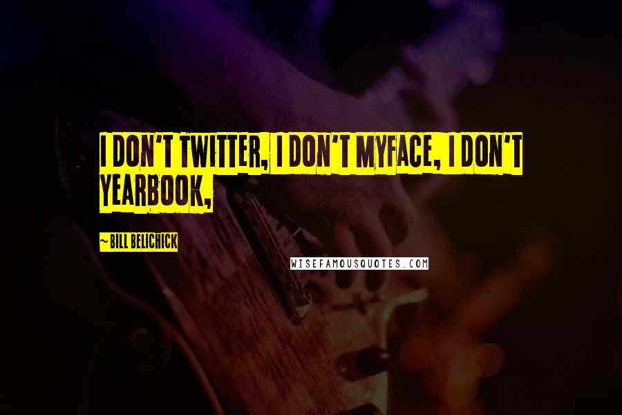 Bill Belichick Quotes: I don't Twitter, I don't MyFace, I don't Yearbook,