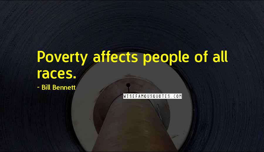 Bill Bennett Quotes: Poverty affects people of all races.
