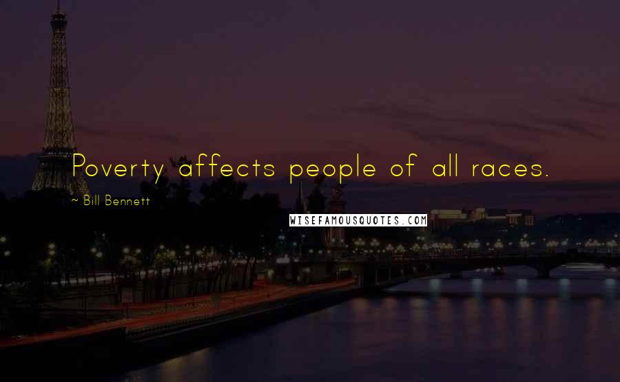 Bill Bennett Quotes: Poverty affects people of all races.