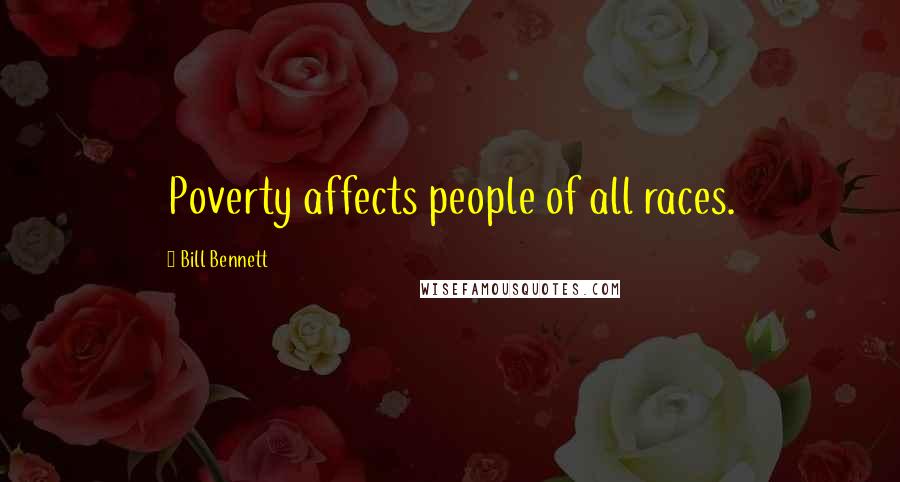Bill Bennett Quotes: Poverty affects people of all races.