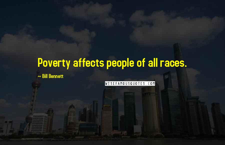 Bill Bennett Quotes: Poverty affects people of all races.