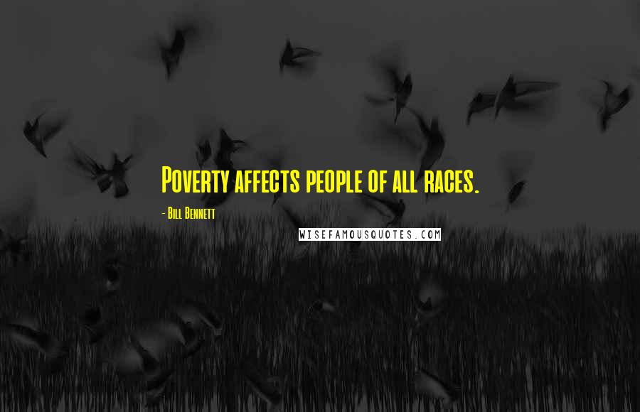 Bill Bennett Quotes: Poverty affects people of all races.
