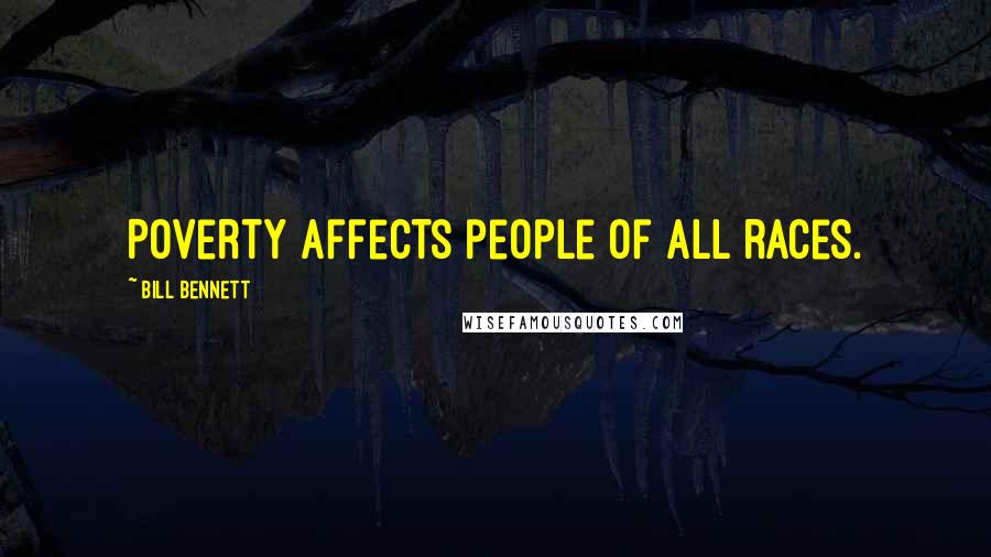 Bill Bennett Quotes: Poverty affects people of all races.
