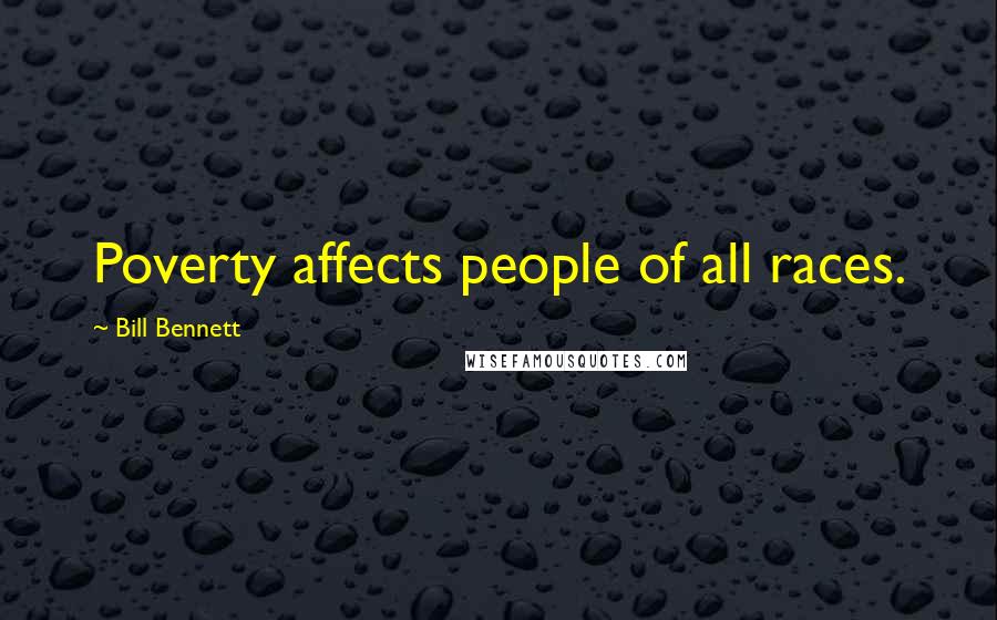 Bill Bennett Quotes: Poverty affects people of all races.