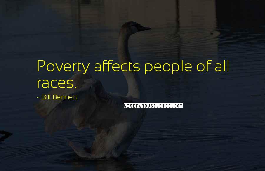 Bill Bennett Quotes: Poverty affects people of all races.