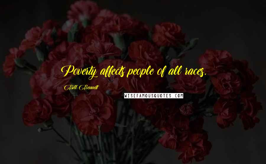 Bill Bennett Quotes: Poverty affects people of all races.