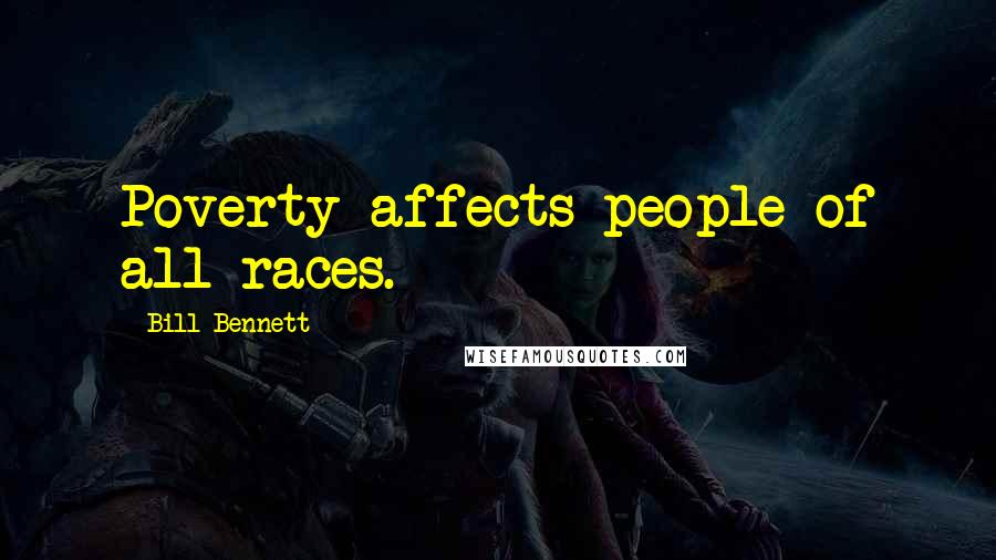 Bill Bennett Quotes: Poverty affects people of all races.