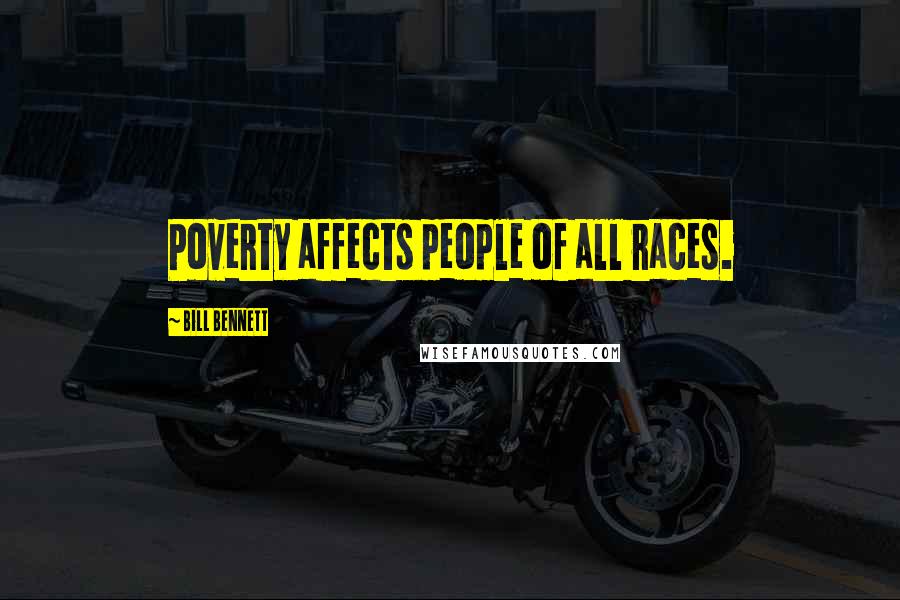 Bill Bennett Quotes: Poverty affects people of all races.